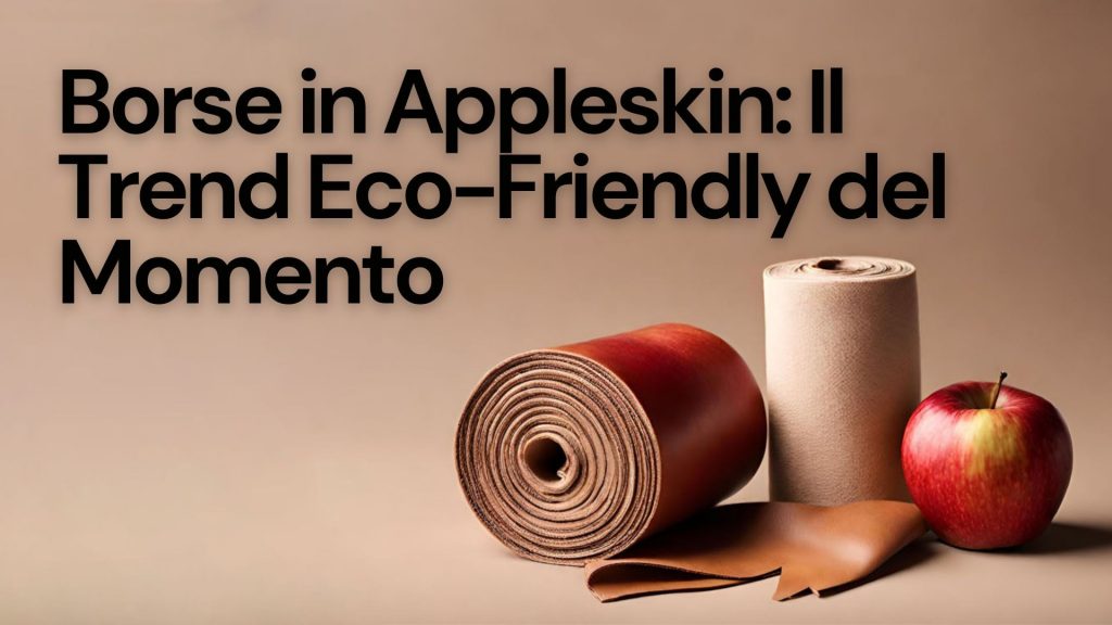 Borse in Appleskin: Il Trend Eco-Friendly del Momento